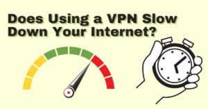 Does Using a VPN Slow Down Your Internet